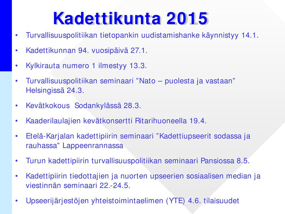 4. Etelä-Karjalan kadettipiirin seminaari Kadettiupseerit sodassa ja rauhassa Lappeenrannassa Turun kadettipiirin turvallisuuspolitiikan seminaari Pansiossa 8.