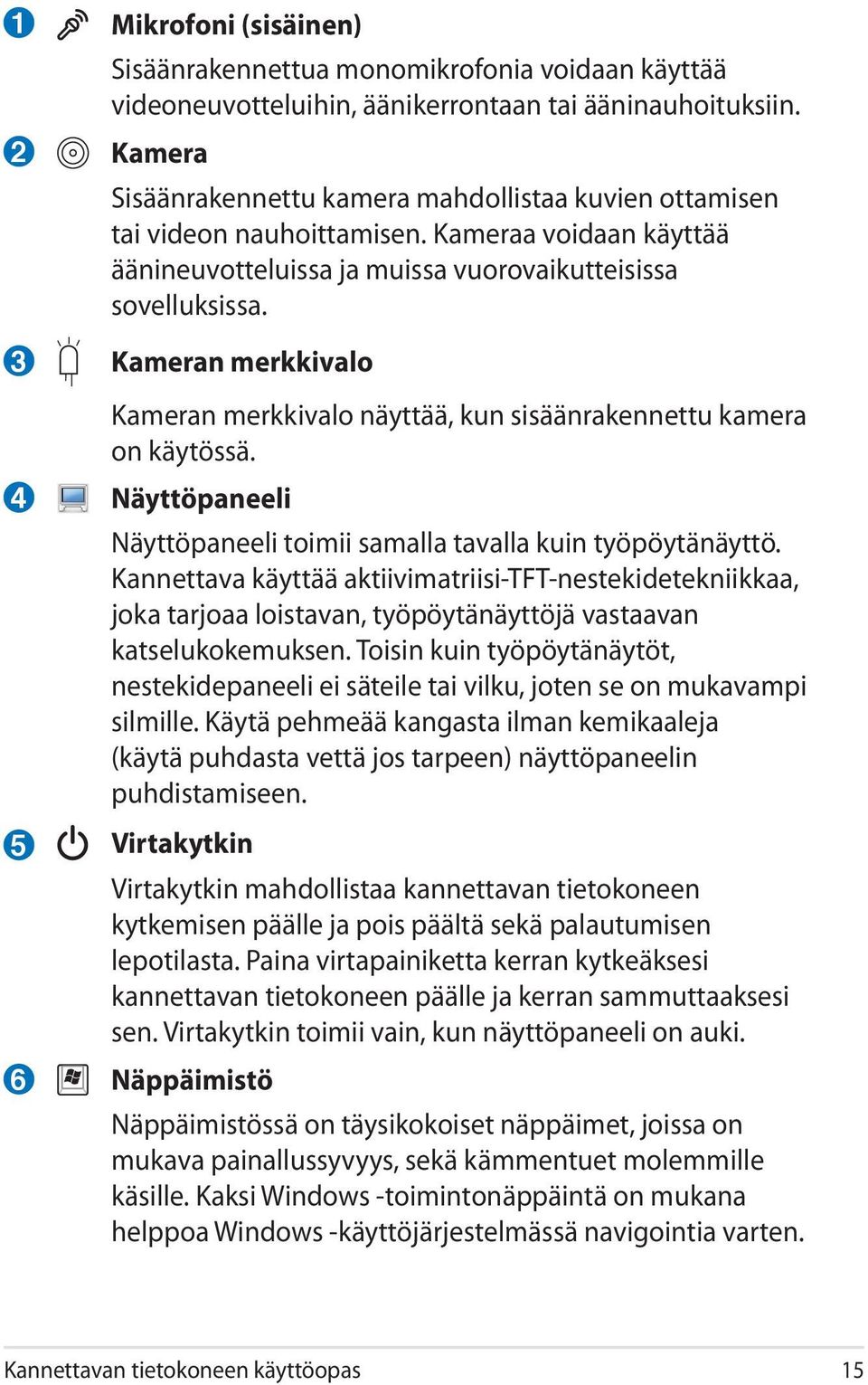 Kameran merkkivalo Kameran merkkivalo näyttää, kun sisäänrakennettu kamera on käytössä. Näyttöpaneeli Näyttöpaneeli toimii samalla tavalla kuin työpöytänäyttö.