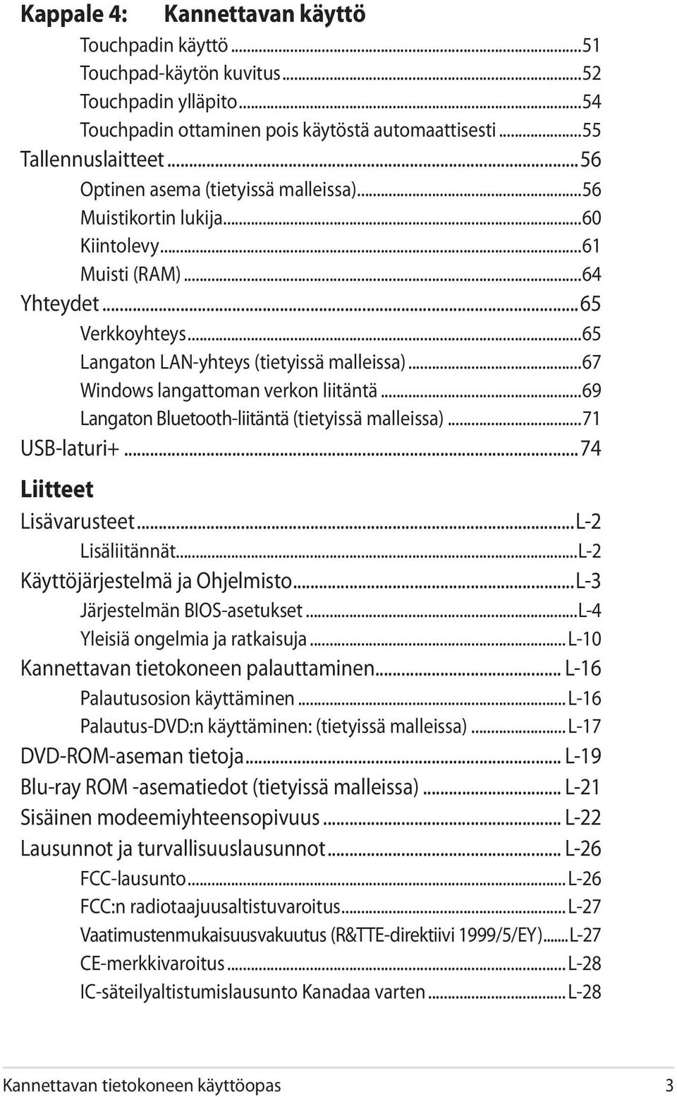 ..67 Windows langattoman verkon liitäntä...69 Langaton Bluetooth-liitäntä (tietyissä malleissa)...71 USB-laturi+...74 Liitteet Lisävarusteet...L-2 Lisäliitännät...L-2 Käyttöjärjestelmä ja Ohjelmisto.