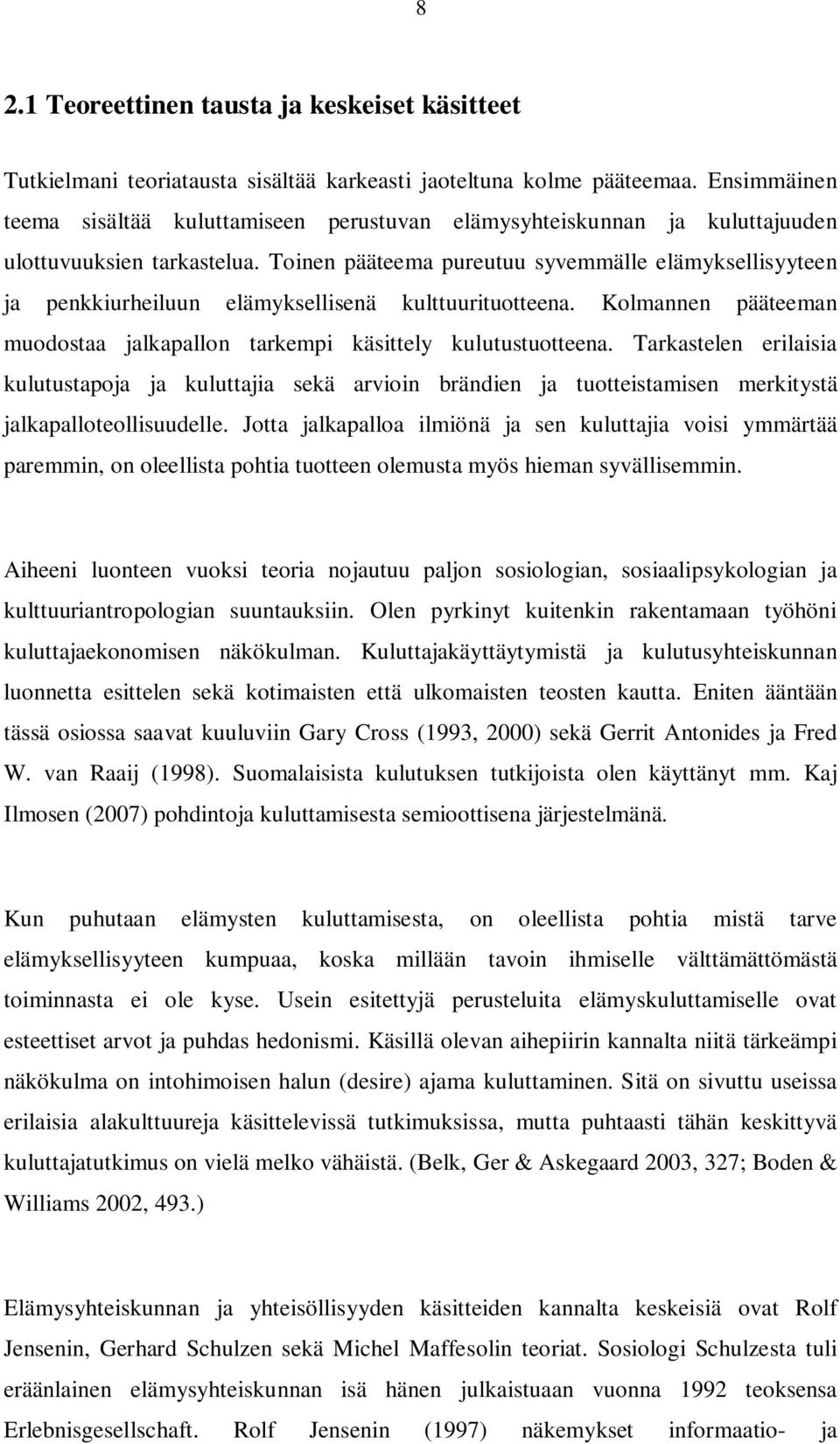 Toinen pääteema pureutuu syvemmälle elämyksellisyyteen ja penkkiurheiluun elämyksellisenä kulttuurituotteena. Kolmannen pääteeman muodostaa jalkapallon tarkempi käsittely kulutustuotteena.