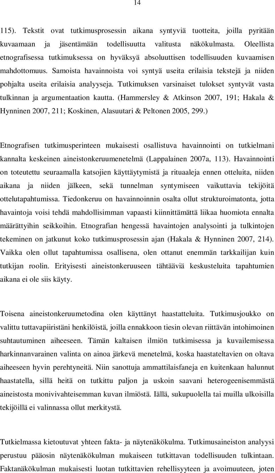 Samoista havainnoista voi syntyä useita erilaisia tekstejä ja niiden pohjalta useita erilaisia analyyseja. Tutkimuksen varsinaiset tulokset syntyvät vasta tulkinnan ja argumentaation kautta.