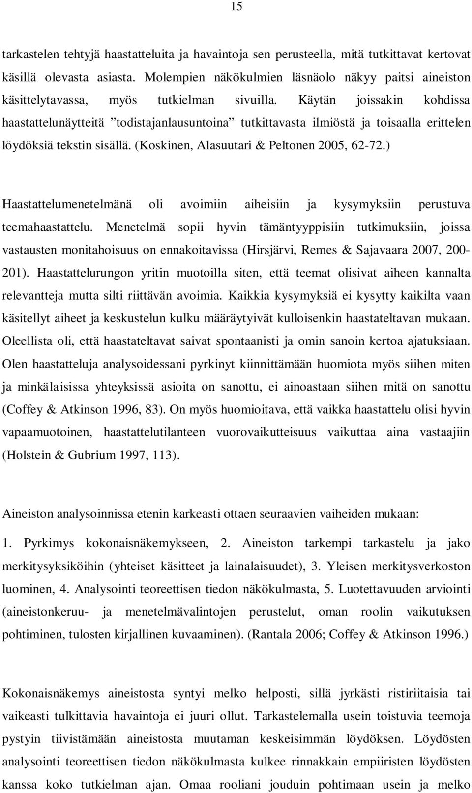 Käytän joissakin kohdissa haastattelunäytteitä todistajanlausuntoina tutkittavasta ilmiöstä ja toisaalla erittelen löydöksiä tekstin sisällä. (Koskinen, Alasuutari & Peltonen 2005, 62-72.