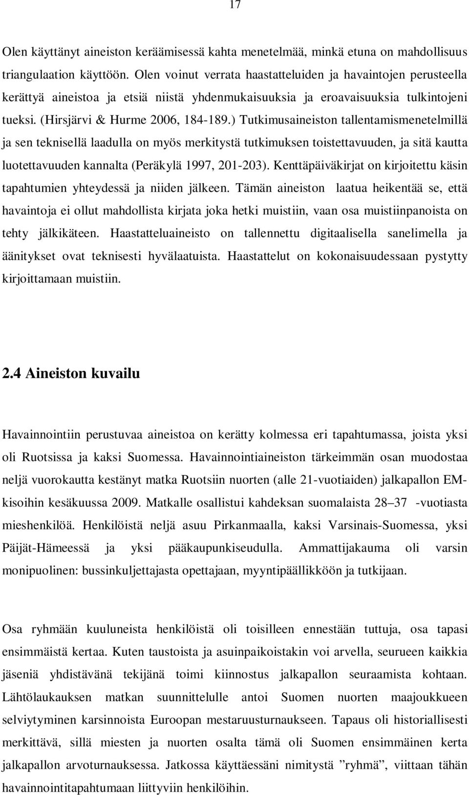 ) Tutkimusaineiston tallentamismenetelmillä ja sen teknisellä laadulla on myös merkitystä tutkimuksen toistettavuuden, ja sitä kautta luotettavuuden kannalta (Peräkylä 1997, 201-203).