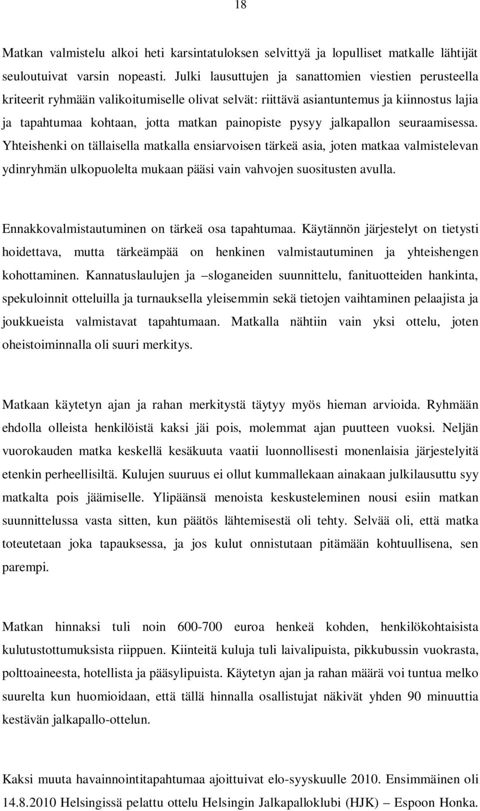 jalkapallon seuraamisessa. Yhteishenki on tällaisella matkalla ensiarvoisen tärkeä asia, joten matkaa valmistelevan ydinryhmän ulkopuolelta mukaan pääsi vain vahvojen suositusten avulla.