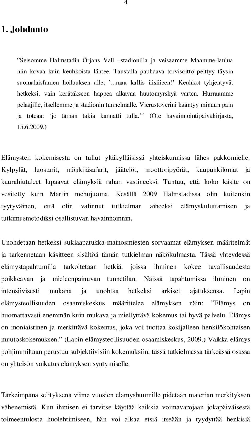 Vierustoverini kääntyy minuun päin ja toteaa: jo tämän takia kannatti tulla. (Ote havainnointipäiväkirjasta, 15.6.2009.