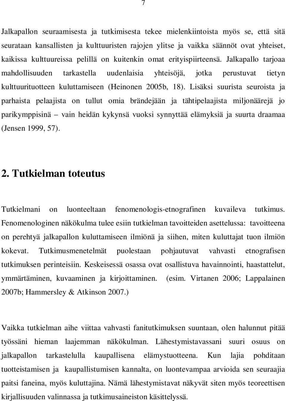 Lisäksi suurista seuroista ja parhaista pelaajista on tullut omia brändejään ja tähtipelaajista miljonäärejä jo parikymppisinä vain heidän kykynsä vuoksi synnyttää elämyksiä ja suurta draamaa (Jensen