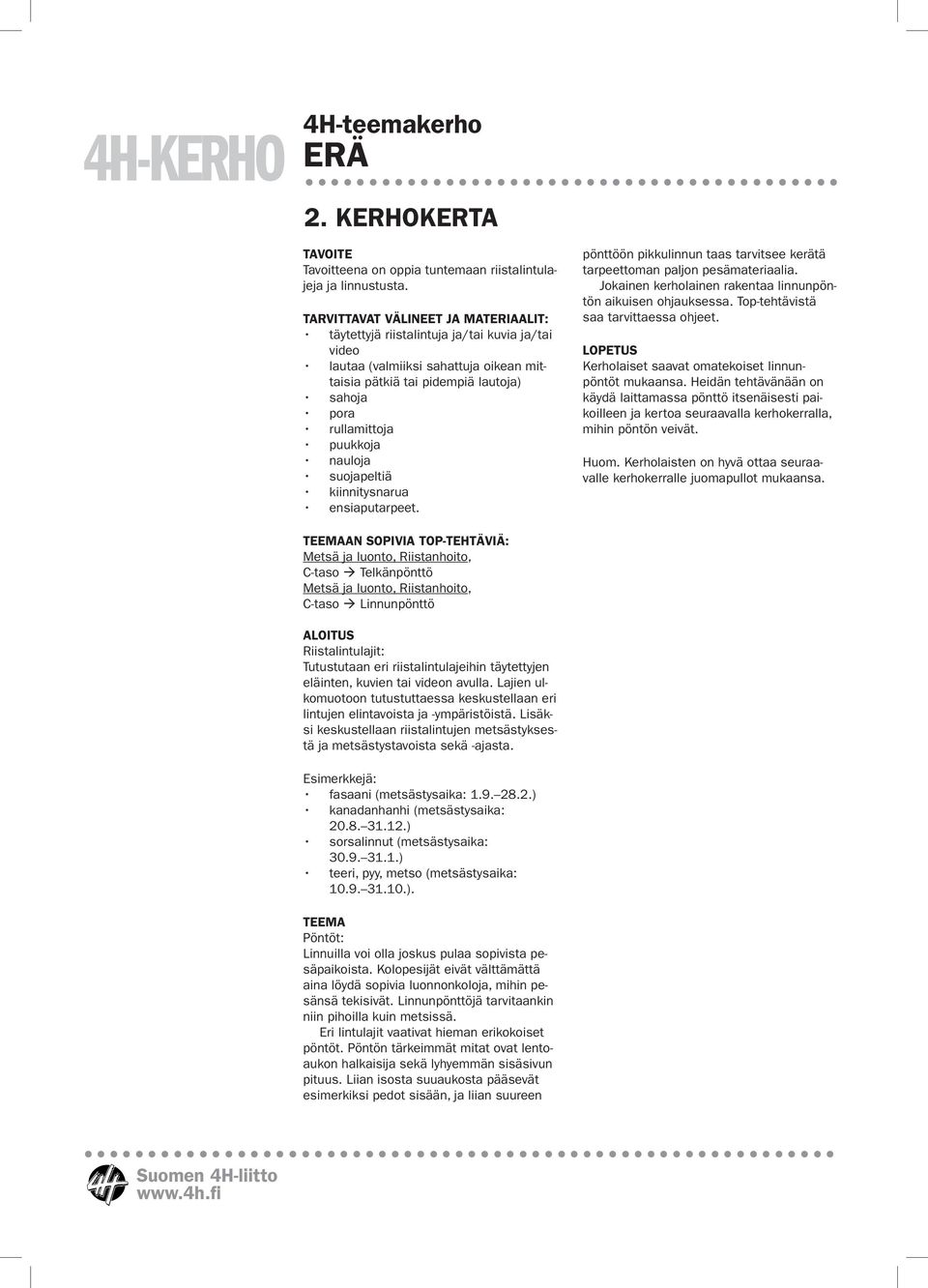 nauloja suojapeltiä kiinnitysnarua ensiaputarpeet. pönttöön pikkulinnun taas tarvitsee kerätä tarpeettoman paljon pesämateriaalia. Jokainen kerholainen rakentaa linnunpöntön aikuisen ohjauksessa.