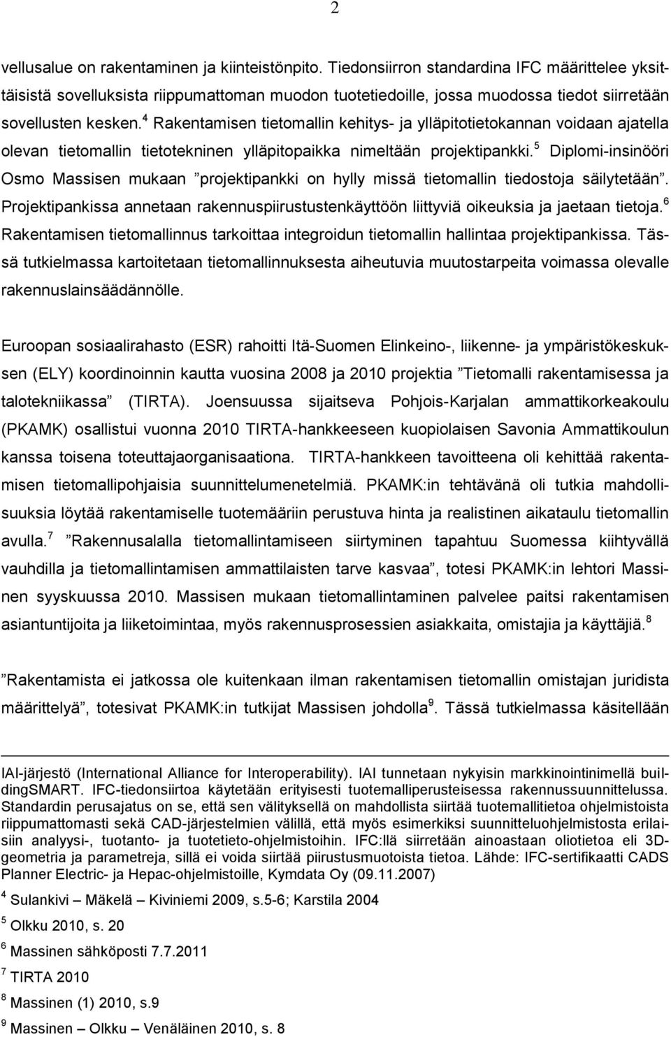 4 Rakentamisen tietomallin kehitys- ja ylläpitotietokannan voidaan ajatella olevan tietomallin tietotekninen ylläpitopaikka nimeltään projektipankki.