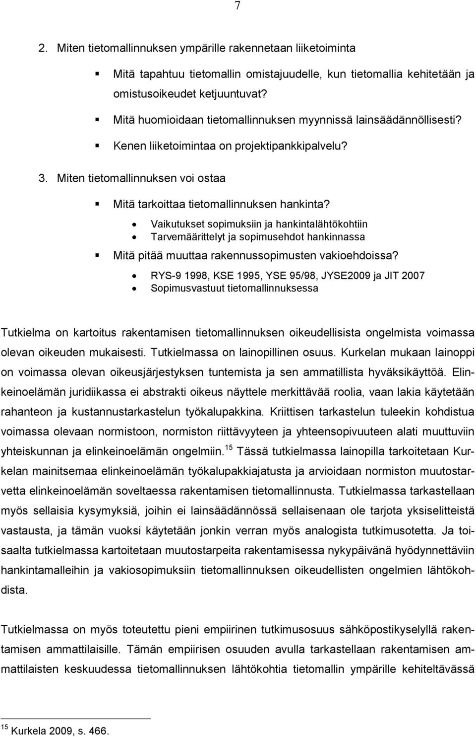 Vaikutukset sopimuksiin ja hankintalähtökohtiin Tarvemäärittelyt ja sopimusehdot hankinnassa Mitä pitää muuttaa rakennussopimusten vakioehdoissa?