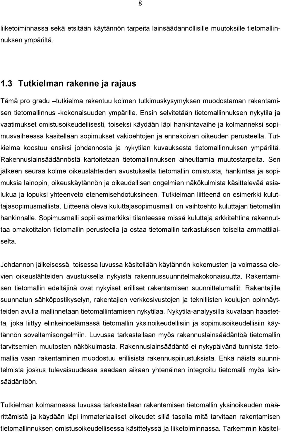 Ensin selvitetään tietomallinnuksen nykytila ja vaatimukset omistusoikeudellisesti, toiseksi käydään läpi hankintavaihe ja kolmanneksi sopimusvaiheessa käsitellään sopimukset vakioehtojen ja