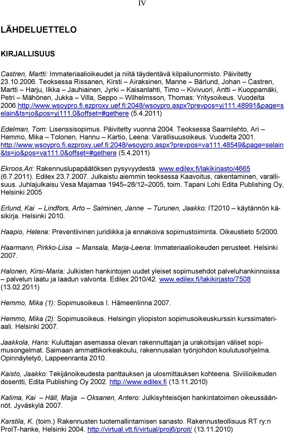 Wilhelmsson, Thomas: Yritysoikeus. Vuodelta 2006.http://www.wsoypro.fi.ezproxy.uef.fi:2048/wsoypro.aspx?prevpos=yj111.48991&page=s elain&ts=jo&pos=yj111.0&offset=#gethere (5.4.2011) Edelman, Tom: Lisenssisopimus.