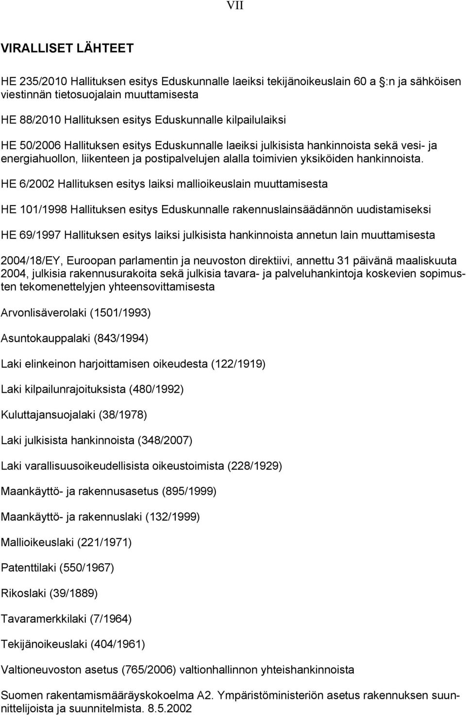 HE 6/2002 Hallituksen esitys laiksi mallioikeuslain muuttamisesta HE 101/1998 Hallituksen esitys Eduskunnalle rakennuslainsäädännön uudistamiseksi HE 69/1997 Hallituksen esitys laiksi julkisista