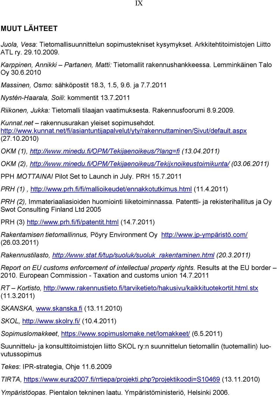 9.2009. Kunnat.net rakennusurakan yleiset sopimusehdot. http://www.kunnat.net/fi/asiantuntijapalvelut/yty/rakennuttaminen/sivut/default.aspx (27.10.2010) OKM (1), http://www.minedu.