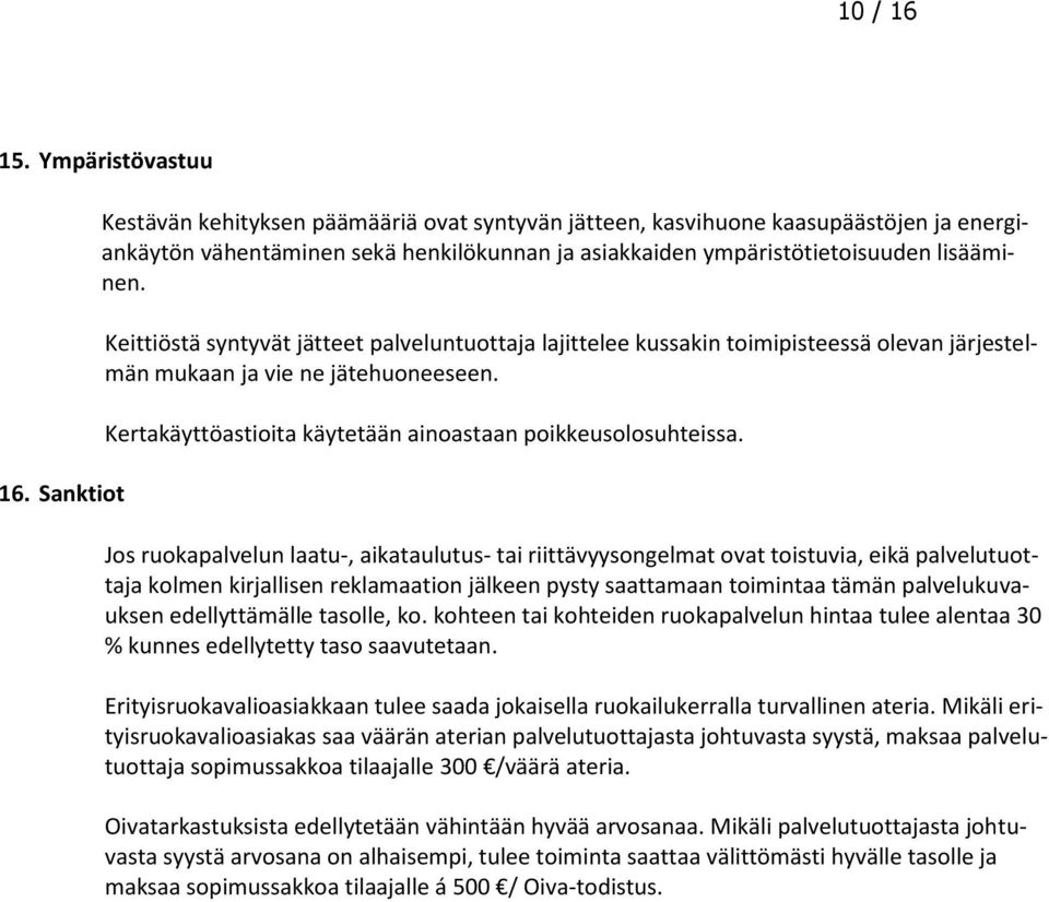 Keittiöstä syntyvät jätteet palveluntuottaja lajittelee kussakin toimipisteessä olevan järjestelmän mukaan ja vie ne jätehuoneeseen. Kertakäyttöastioita käytetään ainoastaan poikkeusolosuhteissa.