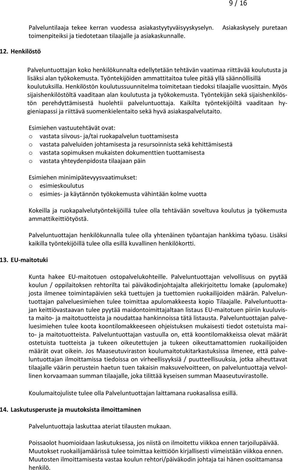 Työntekijöiden ammattitaitoa tulee pitää yllä säännöllisillä koulutuksilla. Henkilöstön koulutussuunnitelma toimitetaan tiedoksi tilaajalle vuosittain.