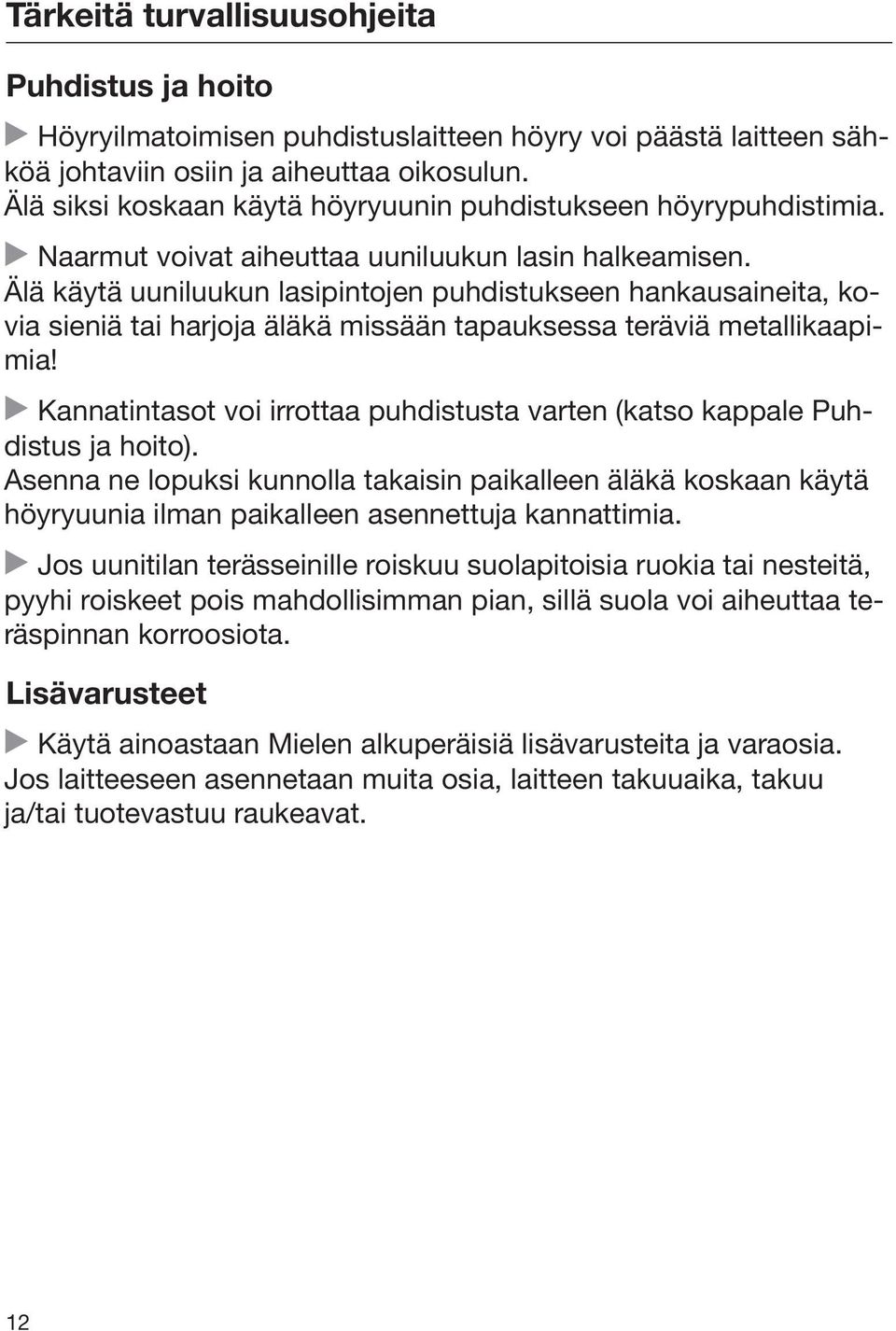 Älä käytä uuniluukun lasipintojen puhdistukseen hankausaineita, kovia sieniä tai harjoja äläkä missään tapauksessa teräviä metallikaapimia!