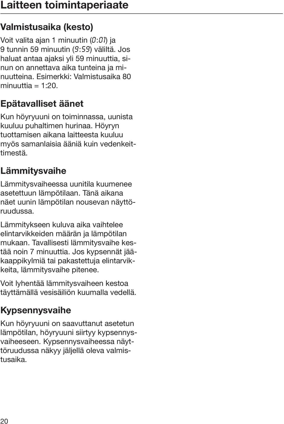 Epätavalliset äänet Kun höyryuuni on toiminnassa, uunista kuuluu puhaltimen hurinaa. Höyryn tuottamisen aikana laitteesta kuuluu myös samanlaisia ääniä kuin vedenkeittimestä.