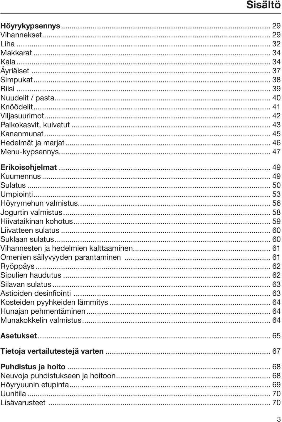 .. 56 Jogurtin valmistus... 58 Hiivataikinan kohotus... 59 Liivatteen sulatus... 60 Suklaan sulatus... 60 Vihannesten ja hedelmien kalttaaminen... 61 Omenien säilyvyyden parantaminen... 61 Ryöppäys.