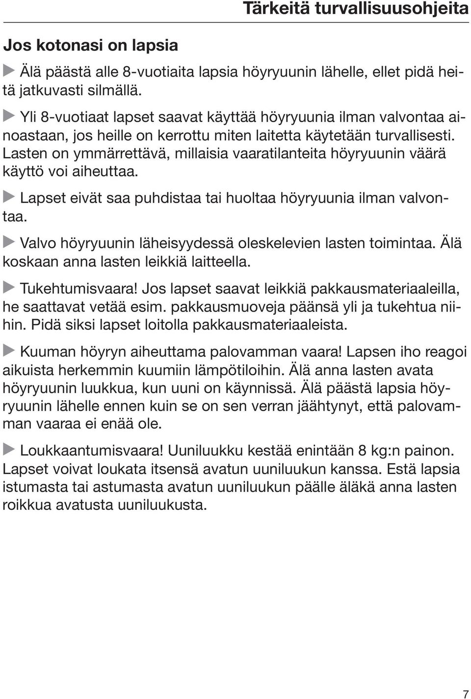 Lasten on ymmärrettävä, millaisia vaaratilanteita höyryuunin väärä käyttö voi aiheuttaa. Lapset eivät saa puhdistaa tai huoltaa höyryuunia ilman valvontaa.