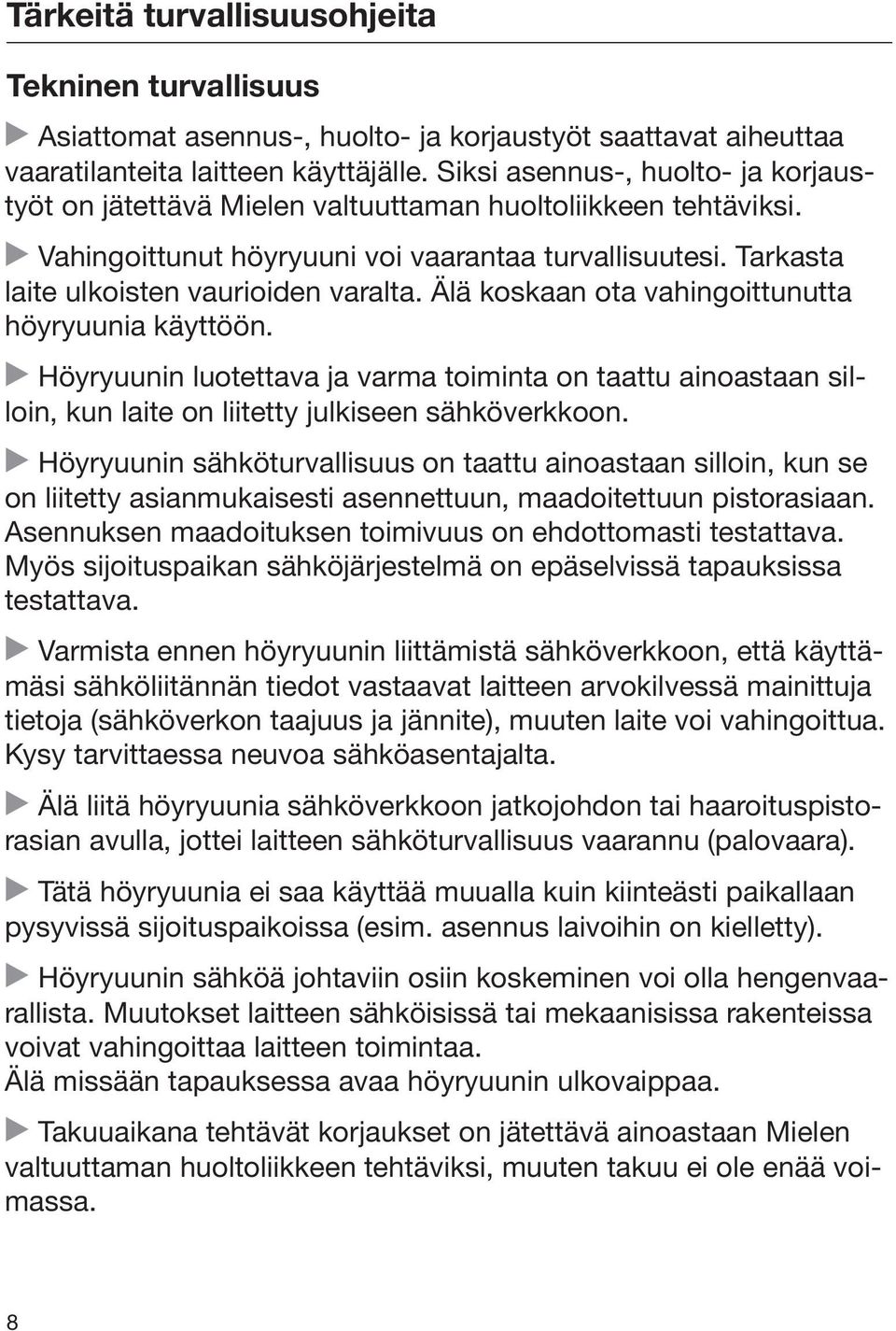 Älä koskaan ota vahingoittunutta höyryuunia käyttöön. Höyryuunin luotettava ja varma toiminta on taattu ainoastaan silloin, kun laite on liitetty julkiseen sähköverkkoon.