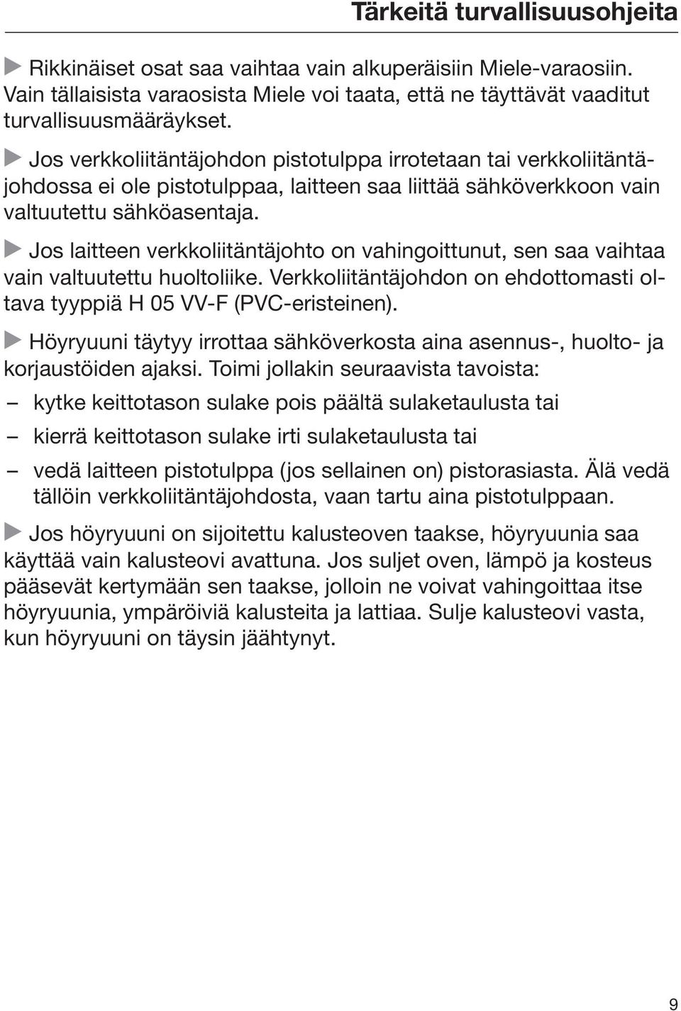 Jos laitteen verkkoliitäntäjohto on vahingoittunut, sen saa vaihtaa vain valtuutettu huoltoliike. Verkkoliitäntäjohdon on ehdottomasti oltava tyyppiä H 05 VV-F (PVC-eristeinen).