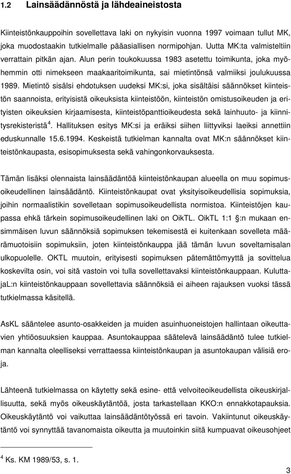 Mietintö sisälsi ehdotuksen uudeksi MK:si, joka sisältäisi säännökset kiinteistön saannoista, erityisistä oikeuksista kiinteistöön, kiinteistön omistusoikeuden ja erityisten oikeuksien kirjaamisesta,