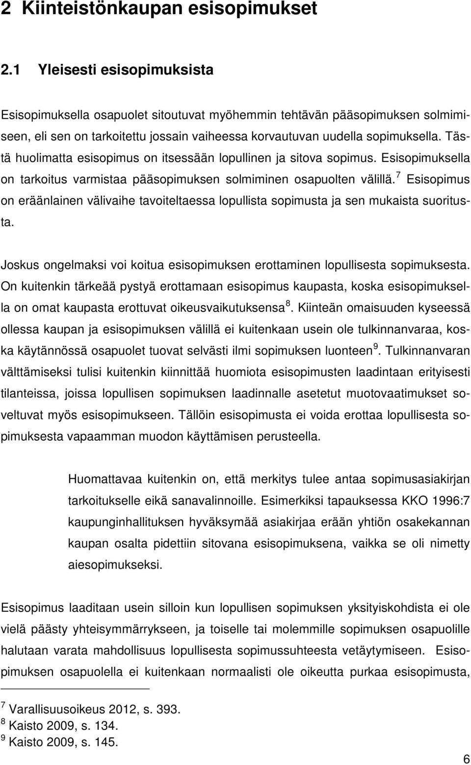 Tästä huolimatta esisopimus on itsessään lopullinen ja sitova sopimus. Esisopimuksella on tarkoitus varmistaa pääsopimuksen solmiminen osapuolten välillä.