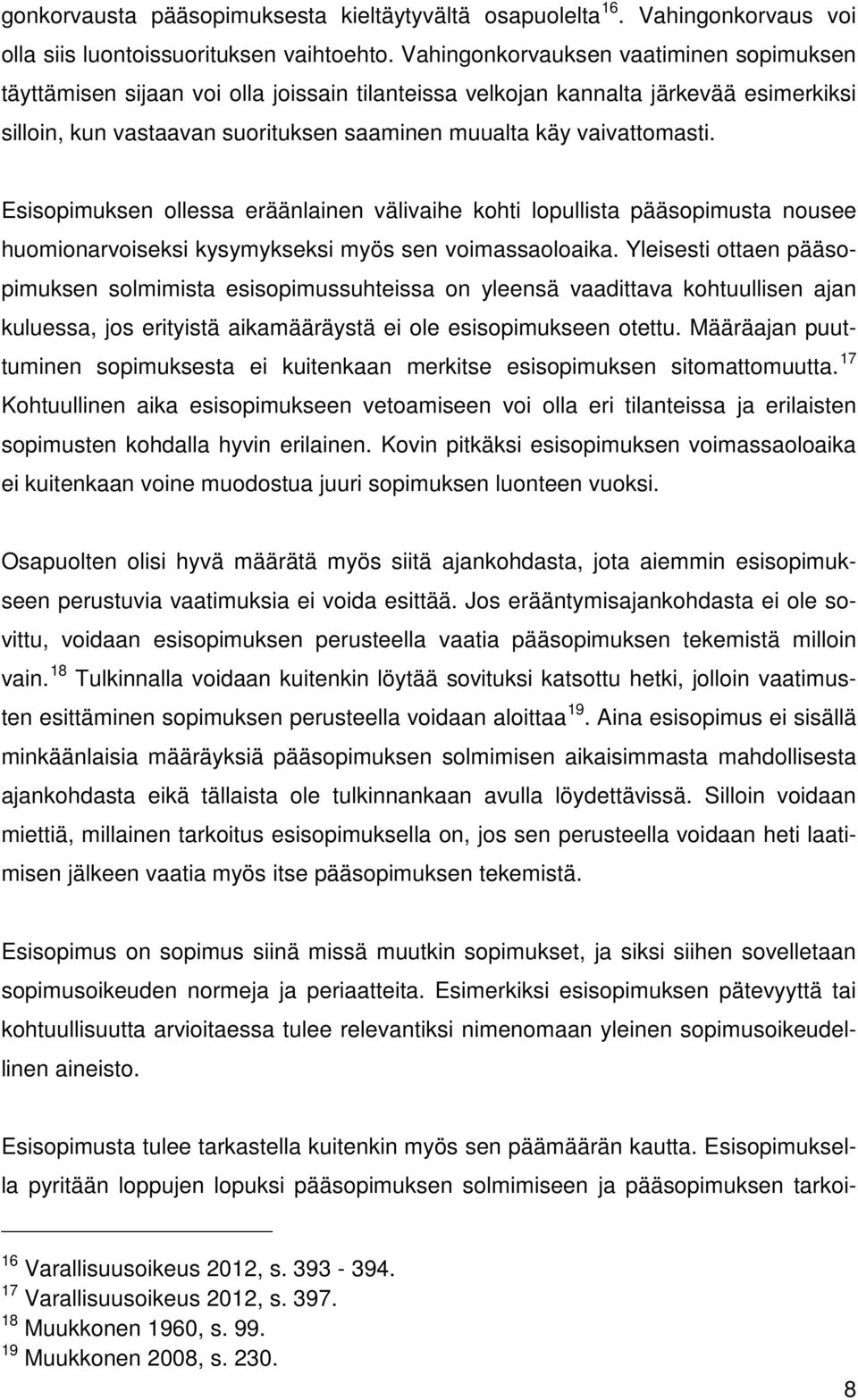 Esisopimuksen ollessa eräänlainen välivaihe kohti lopullista pääsopimusta nousee huomionarvoiseksi kysymykseksi myös sen voimassaoloaika.