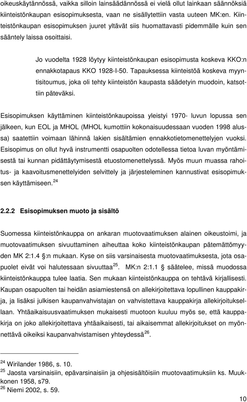 Jo vuodelta 1928 löytyy kiinteistönkaupan esisopimusta koskeva KKO:n ennakkotapaus KKO 1928-I-50.