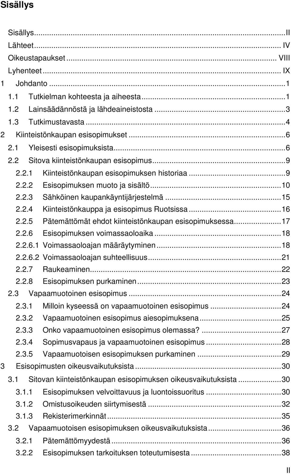 .. 10 2.2.3 Sähköinen kaupankäyntijärjestelmä... 15 2.2.4 Kiinteistönkauppa ja esisopimus Ruotsissa... 16 2.2.5 Pätemättömät ehdot kiinteistönkaupan esisopimuksessa... 17 2.2.6 Esisopimuksen voimassaoloaika.