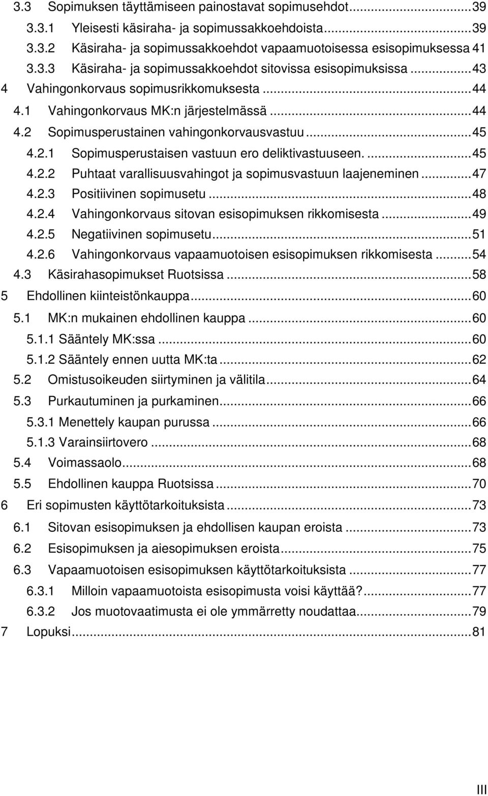 ... 45 4.2.2 Puhtaat varallisuusvahingot ja sopimusvastuun laajeneminen... 47 4.2.3 Positiivinen sopimusetu... 48 4.2.4 Vahingonkorvaus sitovan esisopimuksen rikkomisesta... 49 4.2.5 Negatiivinen sopimusetu.