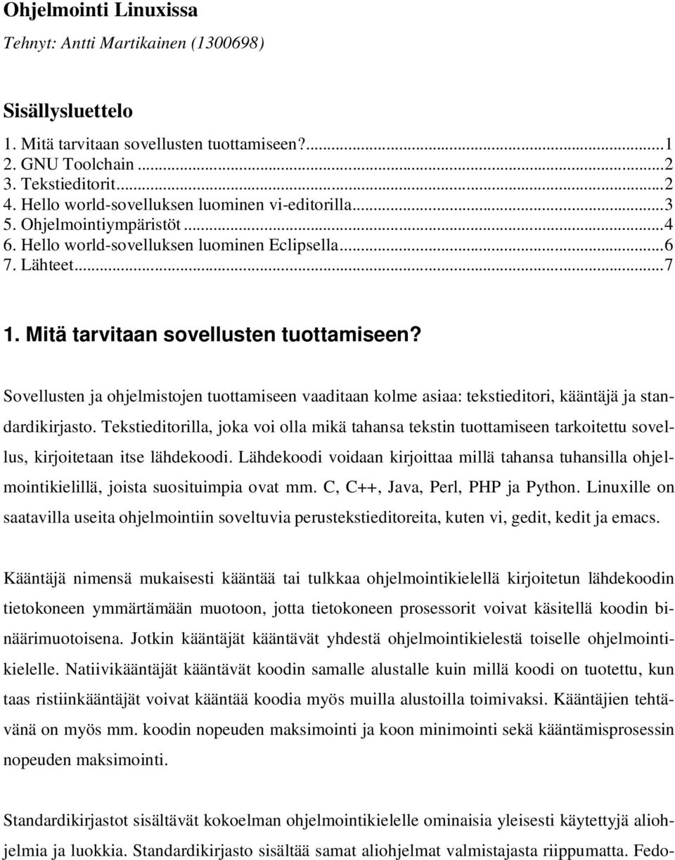 Sovellusten ja ohjelmistojen tuottamiseen vaaditaan kolme asiaa: tekstieditori, kääntäjä ja standardikirjasto.