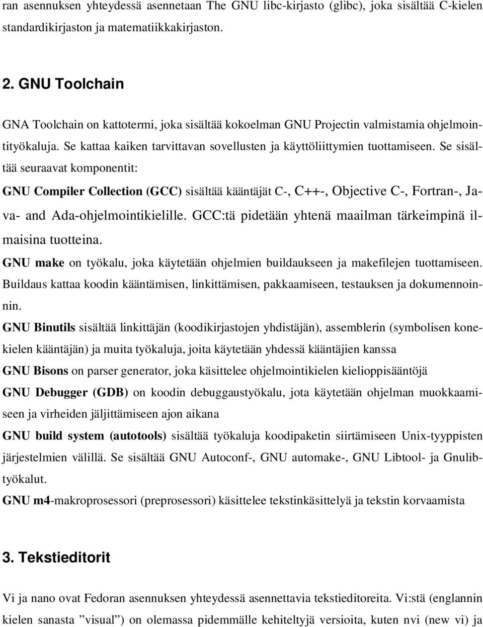 Se sisältää seuraavat komponentit: GNU Compiler Collection (GCC) sisältää kääntäjät C-, C++-, Objective C-, Fortran-, Java- and Ada-ohjelmointikielille.