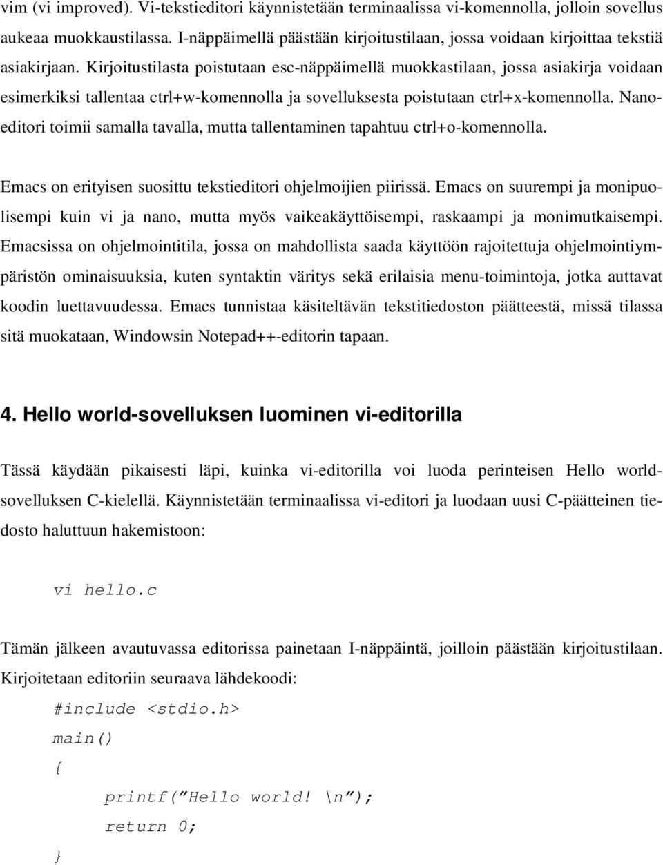 Kirjoitustilasta poistutaan esc-näppäimellä muokkastilaan, jossa asiakirja voidaan esimerkiksi tallentaa ctrl+w-komennolla ja sovelluksesta poistutaan ctrl+x-komennolla.