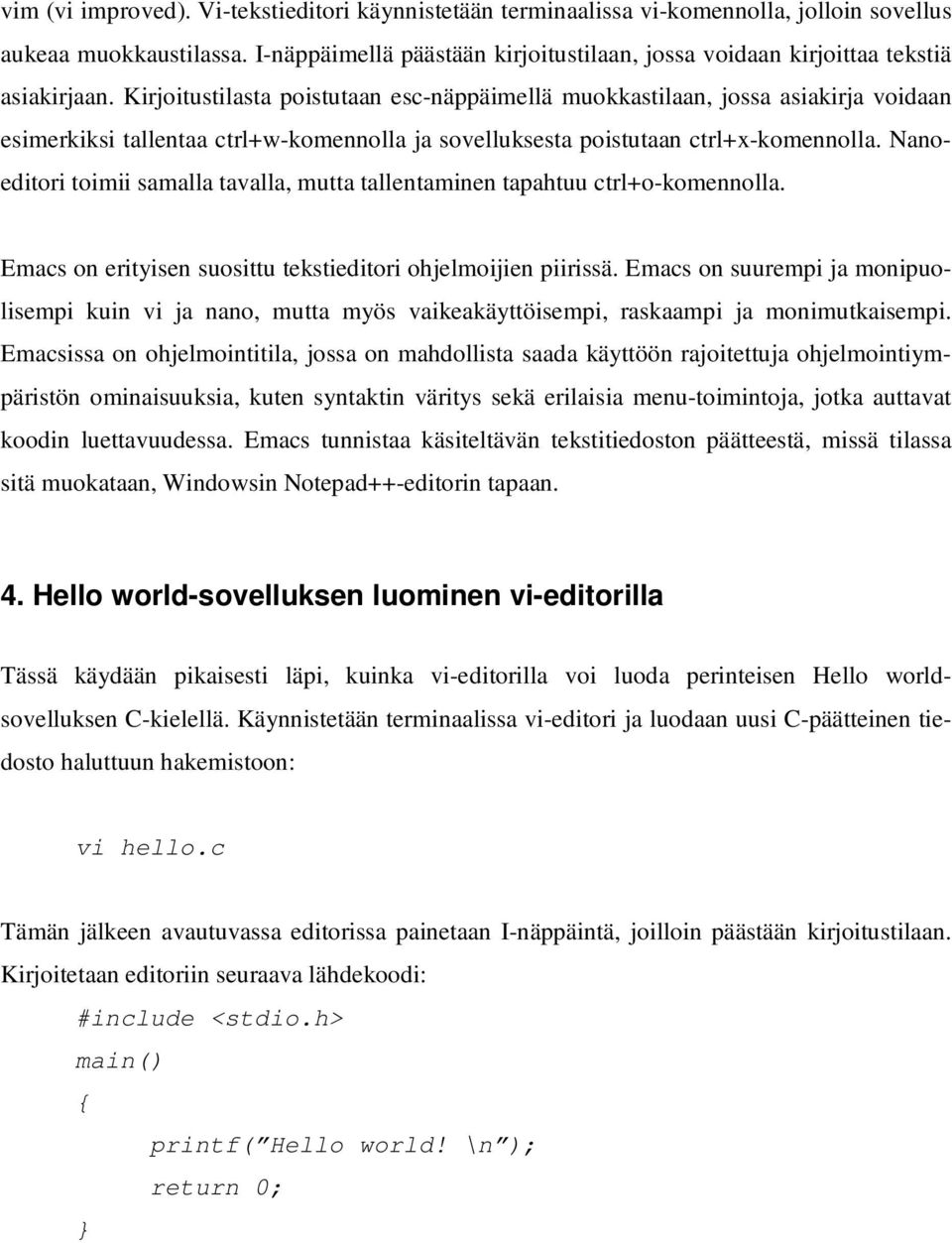 Kirjoitustilasta poistutaan esc-näppäimellä muokkastilaan, jossa asiakirja voidaan esimerkiksi tallentaa ctrl+w-komennolla ja sovelluksesta poistutaan ctrl+x-komennolla.