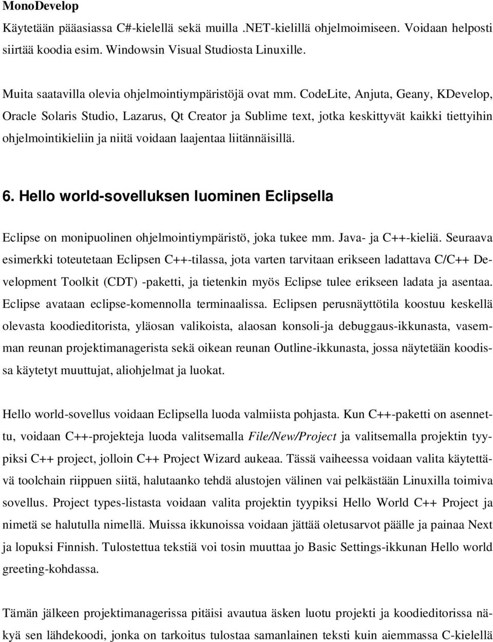 CodeLite, Anjuta, Geany, KDevelop, Oracle Solaris Studio, Lazarus, Qt Creator ja Sublime text, jotka keskittyvät kaikki tiettyihin ohjelmointikieliin ja niitä voidaan laajentaa liitännäisillä. 6.