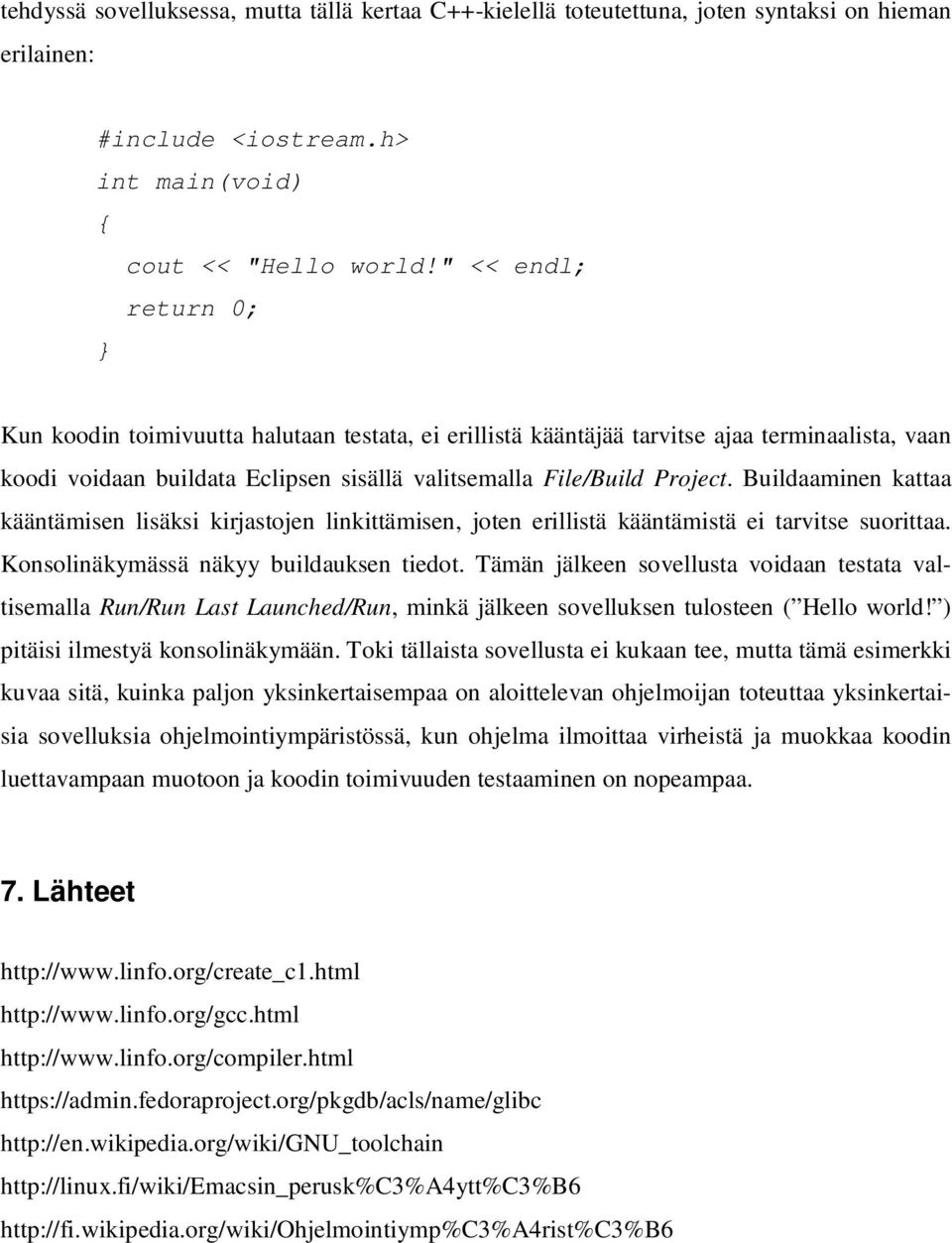 Buildaaminen kattaa kääntämisen lisäksi kirjastojen linkittämisen, joten erillistä kääntämistä ei tarvitse suorittaa. Konsolinäkymässä näkyy buildauksen tiedot.