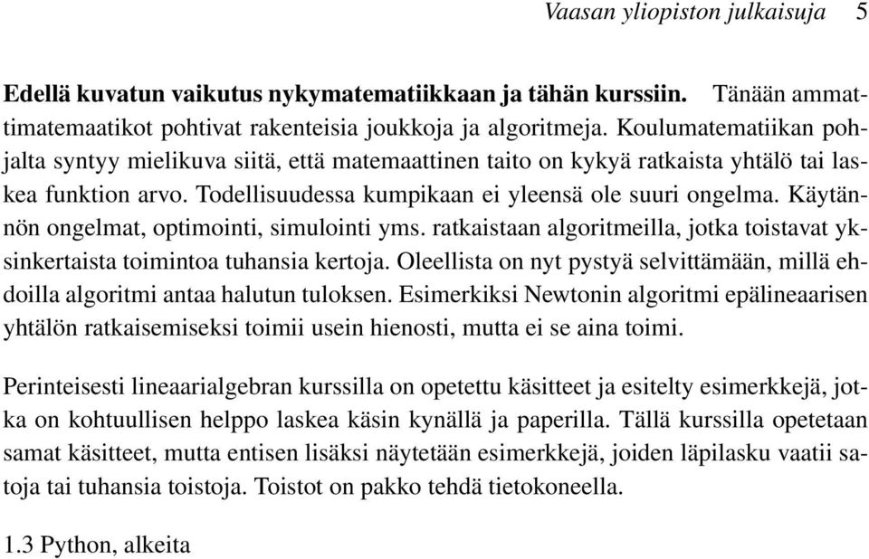 Käytännön ongelmat, optimointi, simulointi yms. ratkaistaan algoritmeilla, jotka toistavat yksinkertaista toimintoa tuhansia kertoja.