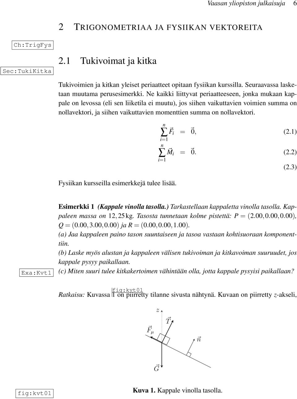 Ne kaikki liittyvat periaatteeseen, jonka mukaan kappale on levossa (eli sen liiketila ei muutu), jos siihen vaikuttavien voimien summa on nollavektori, ja siihen vaikuttavien momenttien summa on