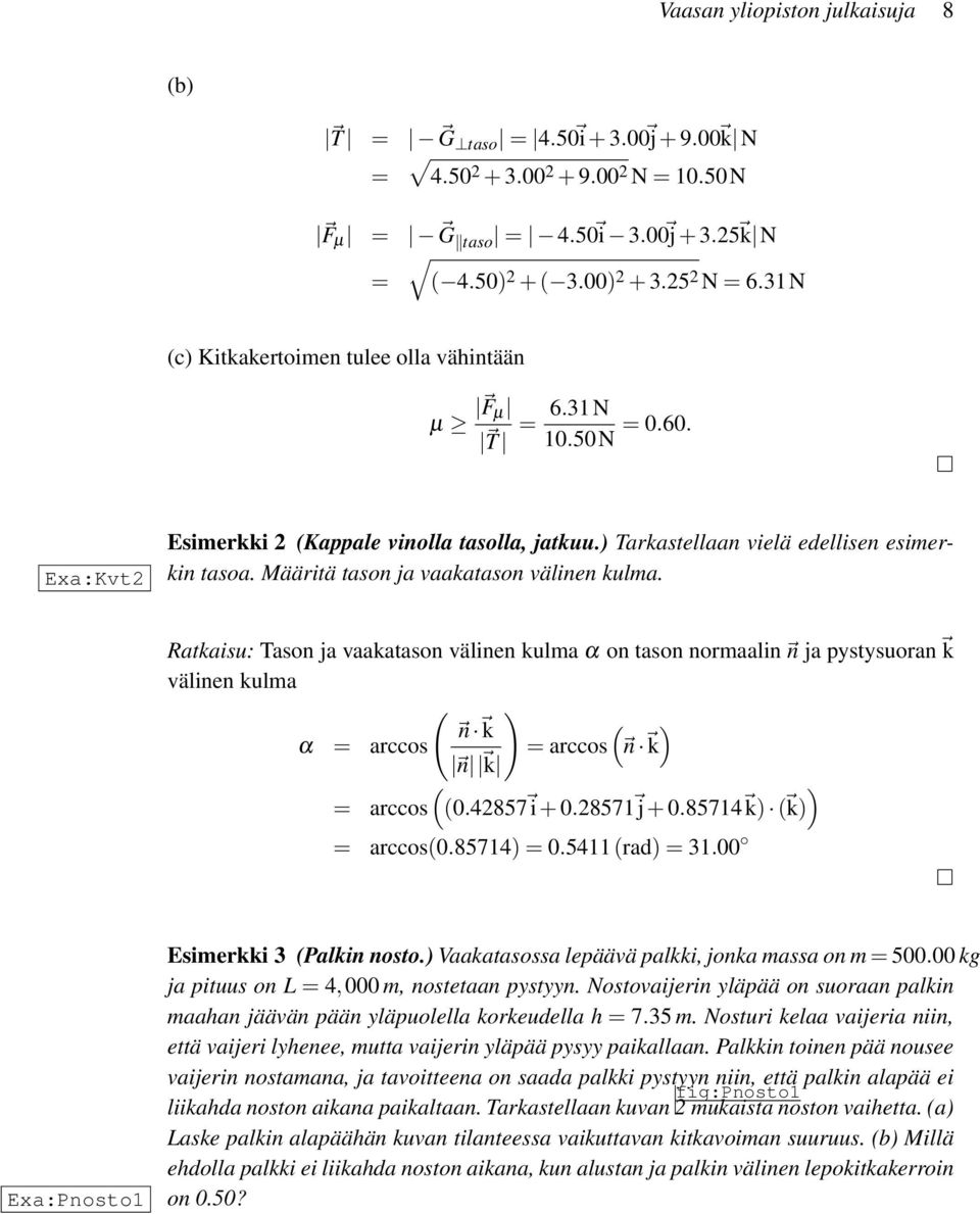 Määritä tason ja vaakatason välinen kulma. Ratkaisu: Tason ja vaakatason välinen kulma α on tason normaalin n ja pystysuoran k välinen kulma ( ) n k ( ) α = arccos = arccos n k n k ( ) = arccos (0.