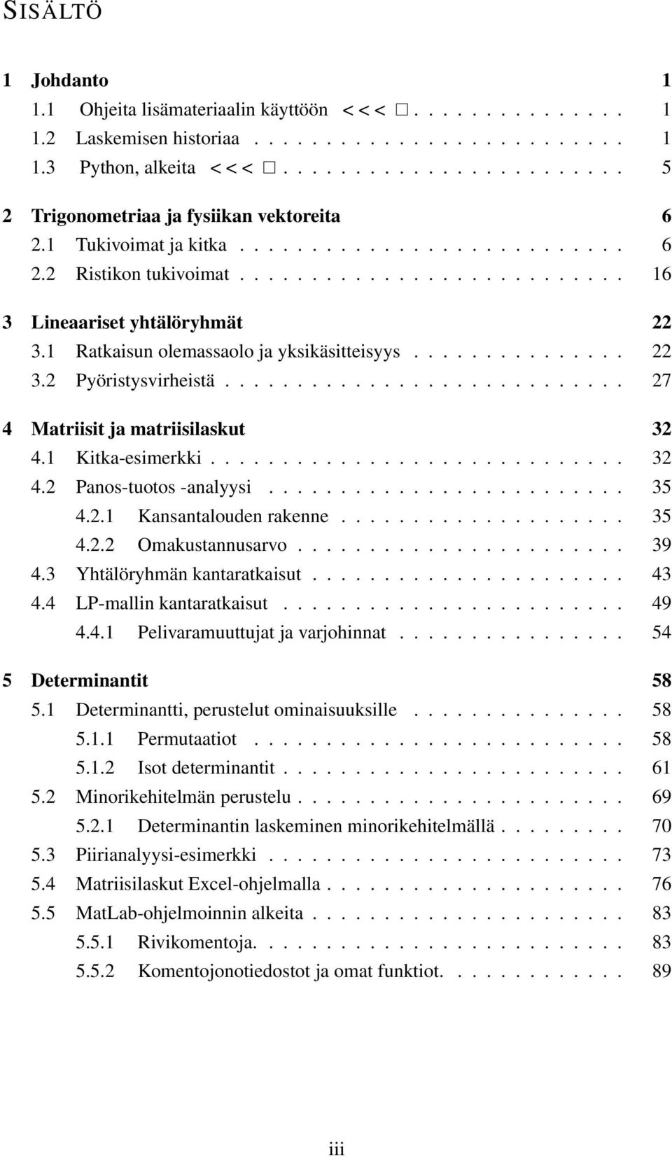 1 Ratkaisun olemassaolo ja yksikäsitteisyys............... 22 3.2 Pyöristysvirheistä............................ 27 4 Matriisit ja matriisilaskut 32 4.1 Kitka-esimerkki............................. 32 4.2 Panos-tuotos -analyysi.