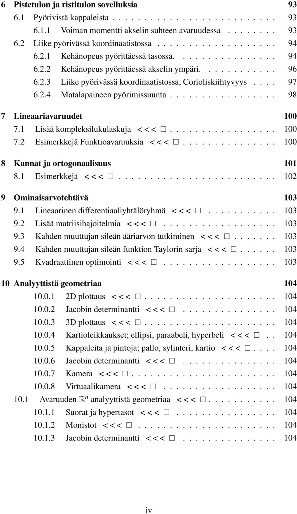 ... 97 6.2.4 Matalapaineen pyörimissuunta................. 98 7 Lineaariavaruudet 100 7.1 Lisää kompleksilukulaskuja < < <................. 100 7.2 Esimerkkejä Funktioavaruuksia < < <.