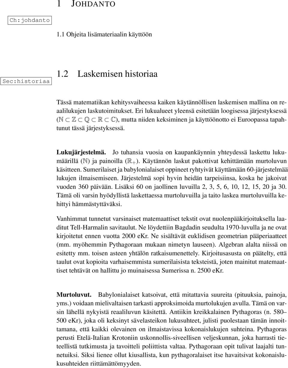 Eri lukualueet yleensä esitetään loogisessa järjestyksessä (N Z Q R C), mutta niiden keksiminen ja käyttöönotto ei Euroopassa tapahtunut tässä järjestyksessä. Lukujärjestelmä.