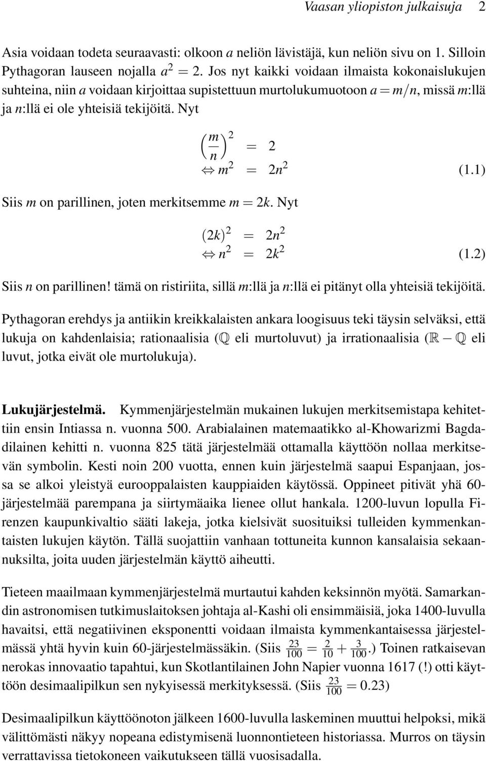 Nyt ( m n ) 2 = 2 Siis m on parillinen, joten merkitsemme m = 2k. Nyt m 2 = 2n 2 (1.1) (2k) 2 = 2n 2 n 2 = 2k 2 (1.2) Siis n on parillinen!