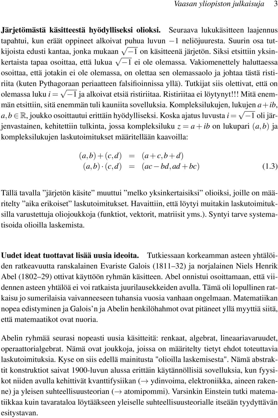 Vakiomenettely haluttaessa osoittaa, että jotakin ei ole olemassa, on olettaa sen olemassaolo ja johtaa tästä ristiriita (kuten Pythagoraan periaatteen falsifioinnissa yllä).