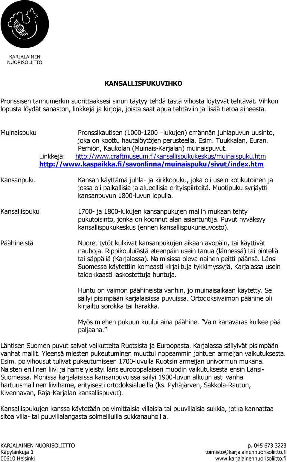 Muinaispuku Kansanpuku Pronssikautisen (1000-1200 lukujen) emännän juhlapuvun uusinto, joka on koottu hautalöytöjen perusteella. Esim. Tuukkalan, Euran.