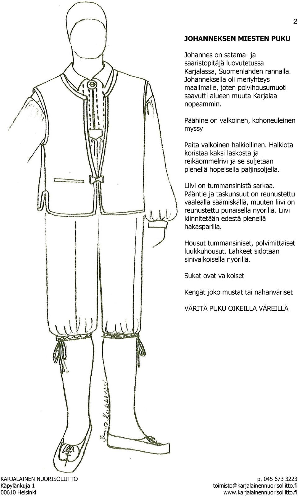 Halkiota koristaa kaksi laskosta ja reikäommelrivi ja se suljetaan pienellä hopeisella paljinsoljella. Liivi on tummansinistä sarkaa.