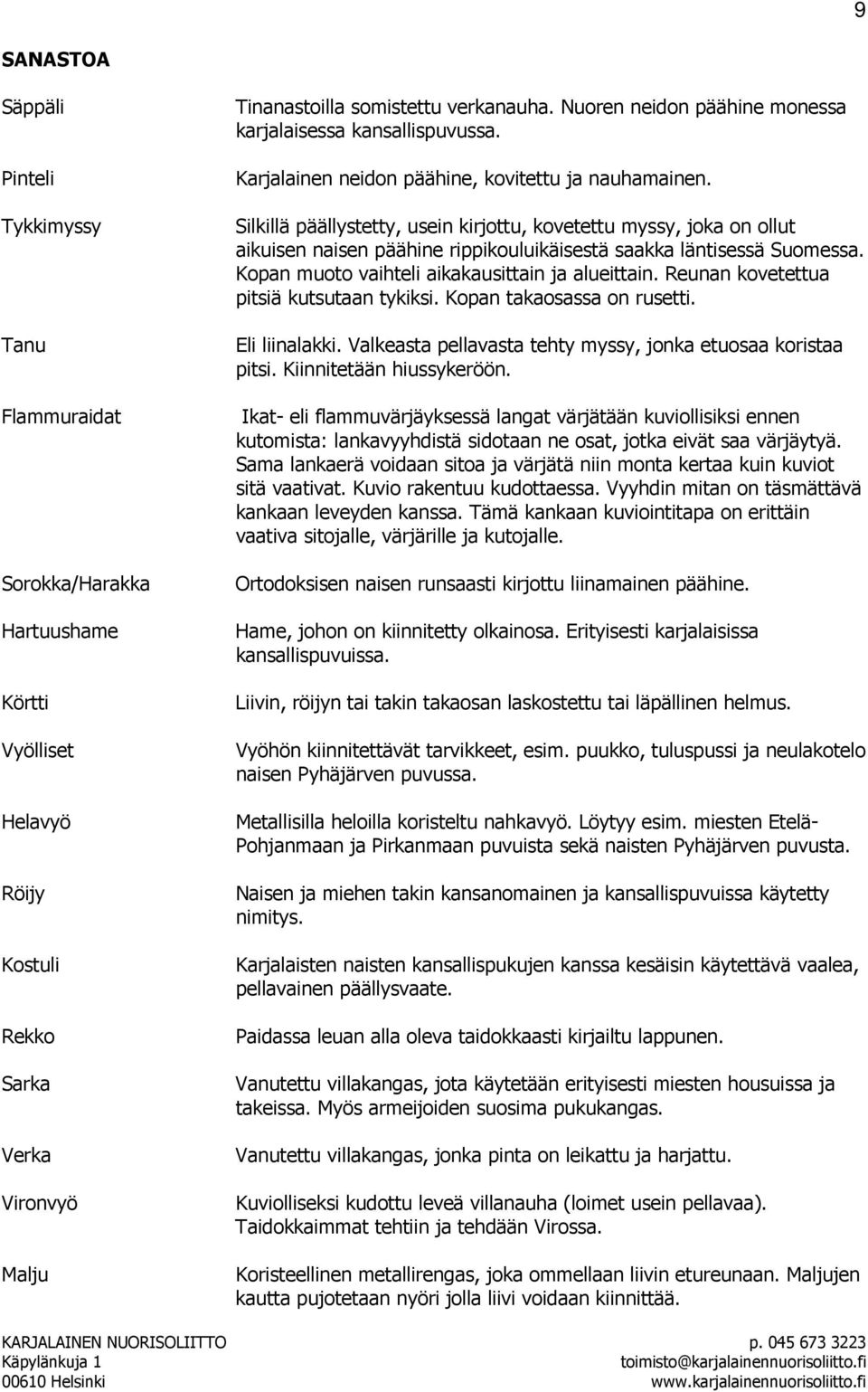 Silkillä päällystetty, usein kirjottu, kovetettu myssy, joka on ollut aikuisen naisen päähine rippikouluikäisestä saakka läntisessä Suomessa. Kopan muoto vaihteli aikakausittain ja alueittain.