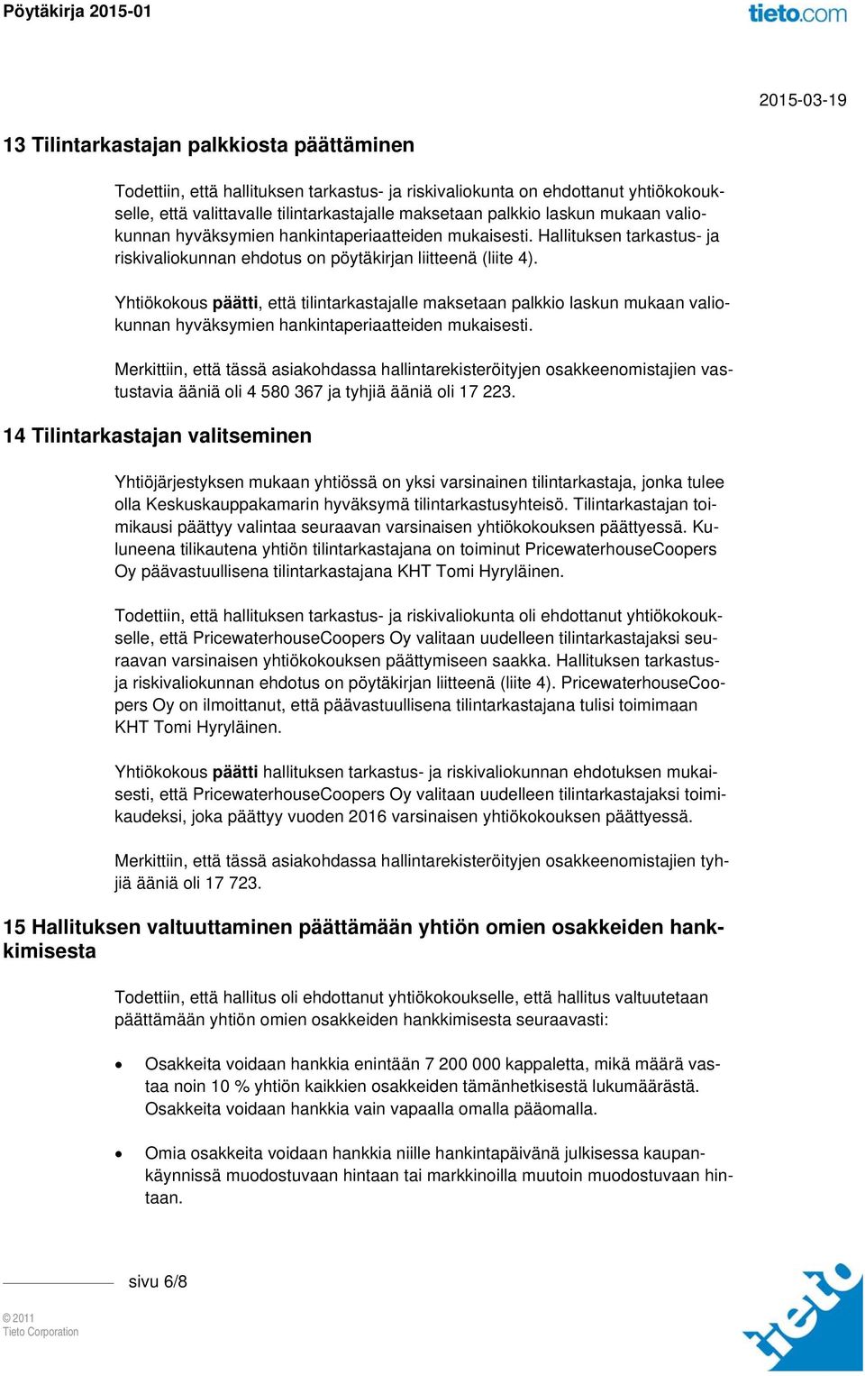 Yhtiökokous päätti, että tilintarkastajalle maksetaan palkkio laskun mukaan valiokunnan hyväksymien hankintaperiaatteiden mukaisesti.