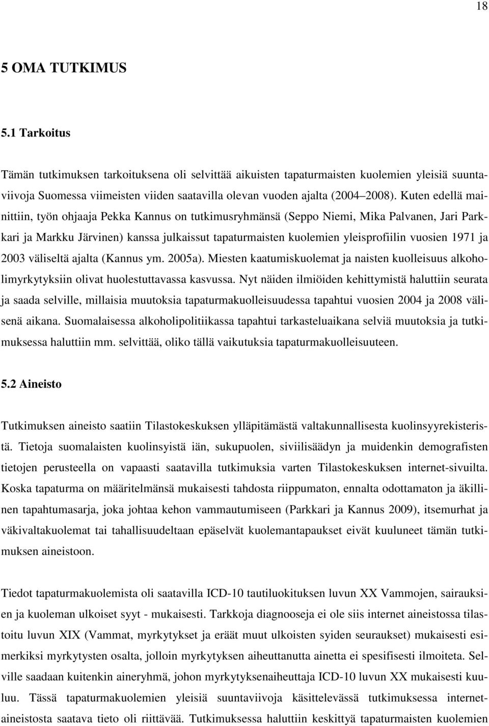 Kuten edellä mainittiin, työn ohjaaja Pekka Kannus on tutkimusryhmänsä (Seppo Niemi, Mika Palvanen, Jari Parkkari ja Markku Järvinen) kanssa julkaissut tapaturmaisten kuolemien yleisprofiilin vuosien